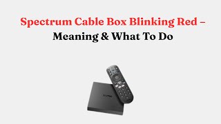 Spectrum Cable Box Blinking Red – Meaning & What To Do