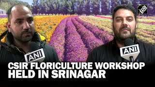 Floral future: Srinagar hosts 5-day workshop to impart floriculture expertise