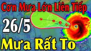 Cơn Mưa Lớn Liên Tiếp Mưa Rất To | Dự Báo Thời Tiết Ngày 26/5 | Dự Báo Thời Tiết 3 Ngày Tới
