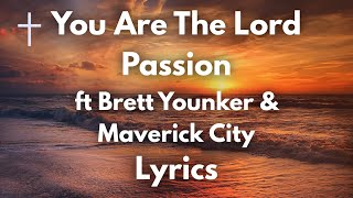 You Are The Lord - Passion ft Brett Younker & Maverick City Lyrics