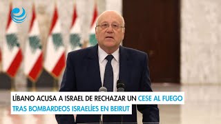 Líbano acusa a Israel de rechazar un cese al fuego tras bombardeos israelíes en Beirut