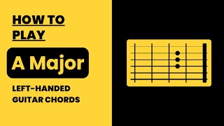 Left Handed A Major Guitar Chords: How to Play All Positions