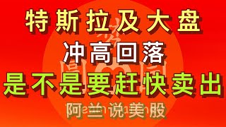 [阿兰说美股] 特斯拉及美股大盘今天冲高回落，是不是要转跌了？昨天追高被套要卖吗？还会涨吗？现在该买股票还是该卖股票？  欢迎点击下方[订阅]旁的“加入”成为本频道的会员