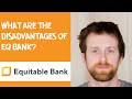 What are the disadvantages of EQ bank?