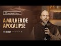 A mulher de Apocalipse | (Apocalipse 12, 1.5.13a.15-16a) #2131