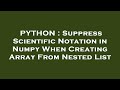 PYTHON : Suppress Scientific Notation in Numpy When Creating Array From Nested List