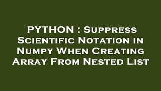 PYTHON : Suppress Scientific Notation in Numpy When Creating Array From Nested List