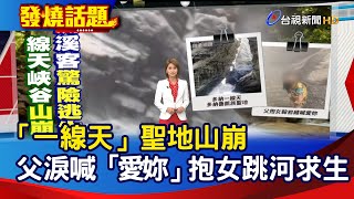 「一線天」聖地山崩 父淚喊「愛妳」抱女跳河求生【發燒話題】-20200627