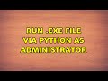 Run .exe file via Python as Administrator (4 Solutions!!)