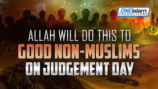 What Happens To Good Non Muslims On Judgement Day?