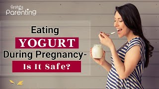 Eating Yogurt During Pregnancy - Is It Safe?