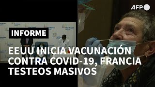 EEUU inicia vacunación contra covid-19, mientras Francia lanza test masivos | AFP