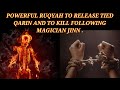 POWERFUL RUQYAH TO RELEASE TIED QARIN AND TO KILL FOLLOWING MAGICIAN JINN .