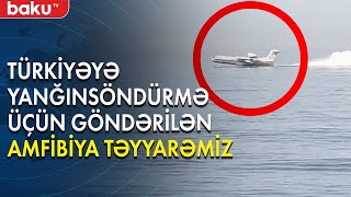 Türkiyəyə yanğınsöndürmə üçün göndərilən Amfibiya Təyyarəmiz - Baku TV