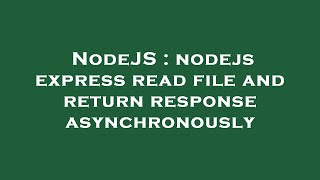 NodeJS : nodejs express read file and return response asynchronously