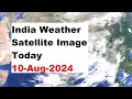 India Weather Satellite Image Today 10-Au-2024 | Weather India