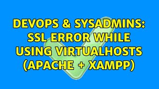 DevOps & SysAdmins: SSL error while using virtualhosts (apache + xampp) (2 Solutions!!)