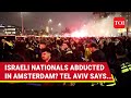 Amsterdam: Israeli Nationals Abducted In Hamas-Style Attack? Big Update From Israel Govt | Watch