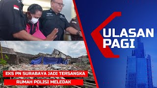 LIVE ULASAN PAGI - Eks Ketua PN Surabaya Jadi Tersangka, Rumah Polisi Meledak di Mojokerto