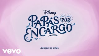 Aunque no estés (De "Disney Papás por Encargo 2" I Disney+ I Lyric video)