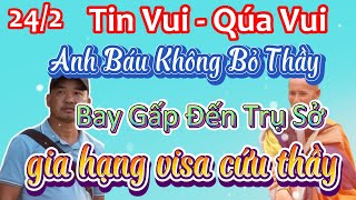 Tin Vui Qúa  Vui -Anh Báu Không Bỏ Thầy Bay Gấp Về Trụ Sở  Gia Hạng Visa  Cứu Thầy