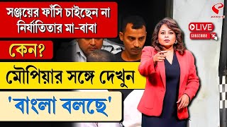 বাংলা বলছে (Bangla Bolche) | সঞ্জয়ের ফাঁ*সি চাইছেন না নি*র্যাতি*তার মা-বাবা, কেন?