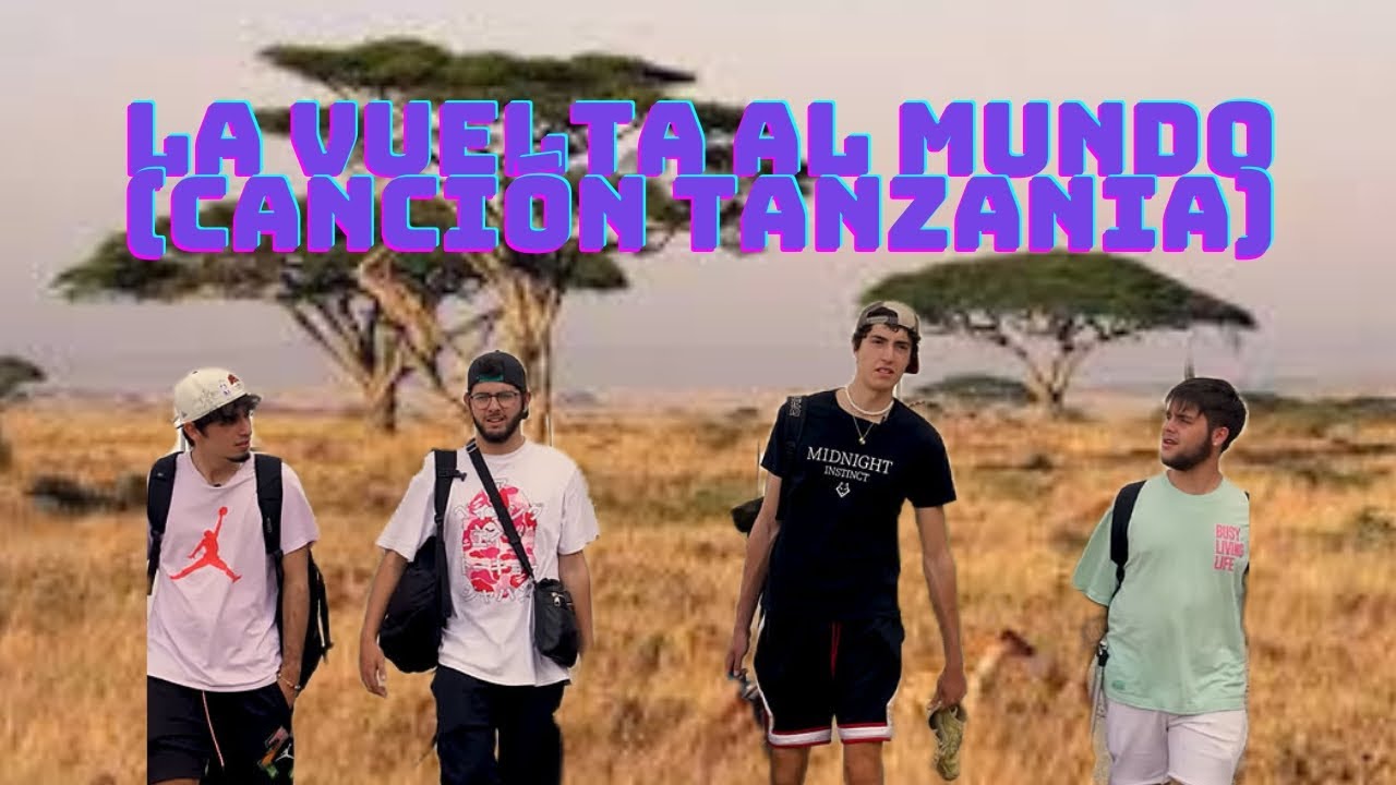 La Vuelta Al Mundo 3 Canción De Tanzania Yosoyplex Adri Borja Y