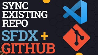 Sync Existing GitHub Repo to Local Salesforce SFDX Project & Org