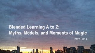 1. Blended Learning A to Z: Myths, Models and Moments of Magic