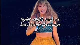 taylor swift's track 7's but it's the bridges