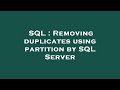 SQL : Removing duplicates using partition by SQL Server
