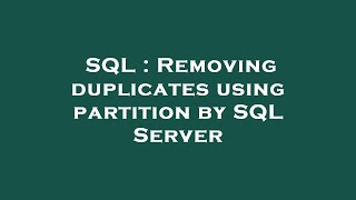 SQL : Removing duplicates using partition by SQL Server