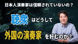 【音楽談話97】日本人演奏家は信頼されていない？聴衆はどうして外国の演奏家を好む(好んだ)のか？