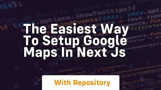 the easiest way to setup google maps in next js