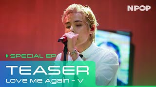 [TEASER] V 'Love Me Again' Stage💥 l 9/9(SAT) 4PM V NPOP SPECIAL EP