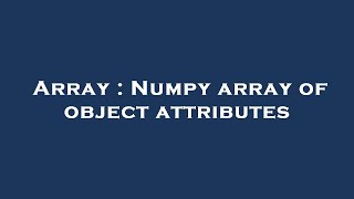 Array : Numpy array of object attributes