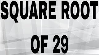 SQUARE ROOT OF 29