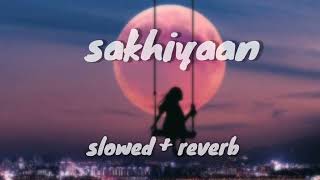 sakhiyan [slowed + reverb] | Epic Anu