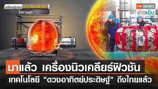 มาแล้ว เครื่องนิวเคลียร์ฟิวชัน เทคโนโลยี "ดวงอาทิตย์ประดิษฐ์" ถึงไทยแล้ว | TNN ข่าวเย็น | 16-01-23