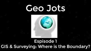 Geo Jots Episode 1 GIS and Surveying Where is the Boundary