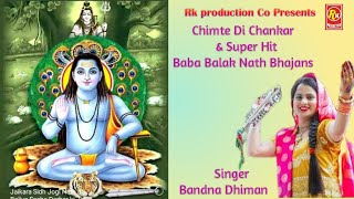 #Bandnadhimanhitbababalaknathbhajans Chimte Di Chankar Bandna Dhiman. Rk production co