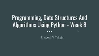 Week 8 - Programming, Data Structures And Algorithms Using Python