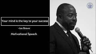 Your mind is the key to your success- Les Brown (Motivational Speech)