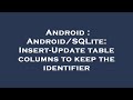Android : Android/SQLite: Insert-Update table columns to keep the identifier
