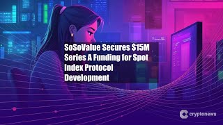 SoSoValue Secures $15M Series A Funding for Spot Index Protocol