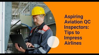 Aspiring Aviation QC Inspectors: Tips to Impress Airlines