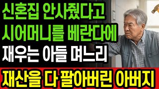 [🔴실화기반] 신혼집 안사줬다고 시어머니 베란다에 재운 아들과 며느리, 시아버지는 재산을 모두 팔아 버리는데...