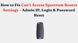 How to Fix Can’t Access Spectrum Router Settings – Admin IP, Login & Password Reset