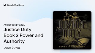 Justice Duty: Book 2 Power and Authority by Leon Lowe · Audiobook preview