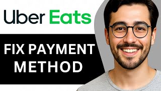 How To Fix Uber Eats Not Accepting Payment Method – Easy Guide (2025)